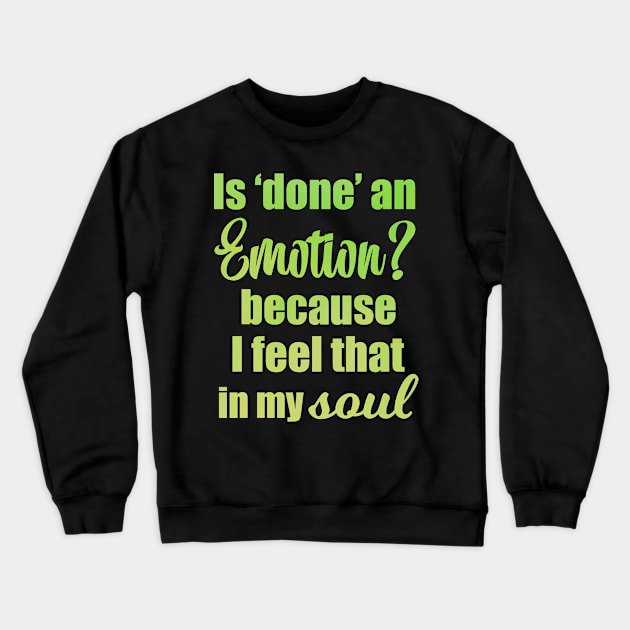 Is Done an Emotion Because I Feel That in my Soul Crewneck Sweatshirt by Moon Lit Fox